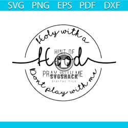 holy with a hint of hood pray with me dont play with me svg, trending svg