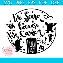 we scare because we care svg, disney svg, monster inc svg,sullivan svg