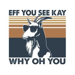 goat eff you see kay why oh you svg, trending svg, goat svg