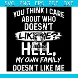 you think i care about who doesnt like me hell svg, family svg