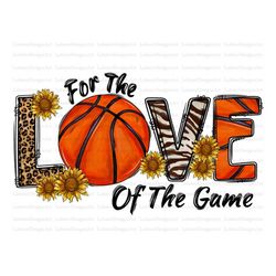 For The Love Of The Game Png, Western, Sublimation Basketball, Basketball Png, Sport,Game Day,Love Game,Digital Download