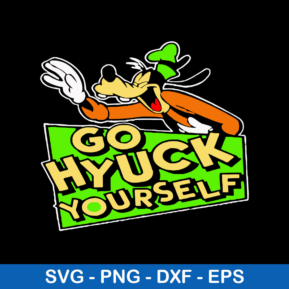 Go Hyuck Yourself Goofy Svg, Goofy Svg, Disney Svg, Png Dxf Eps File.jpeg