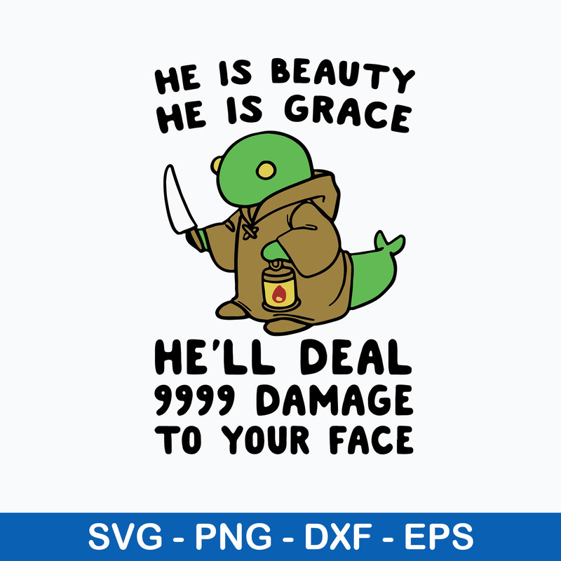 He Is Beauty He Is Grace He_ll Deal 999 Damage To Your Face Svg, Png Dxf Eps File.jpeg