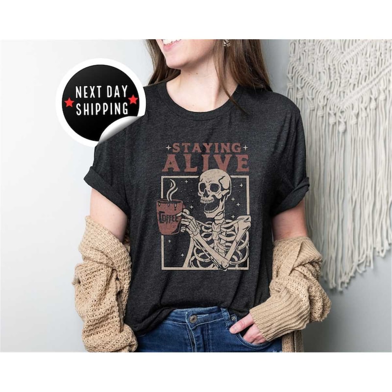 MR-2582023201034-staying-alive-shirt-trendy-coffee-shirt-funny-skeleton-image-1.jpg