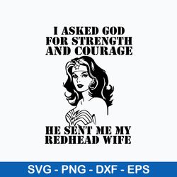 i asked god for strength and courage he sent me my redhead wife svg, png dxf eps file