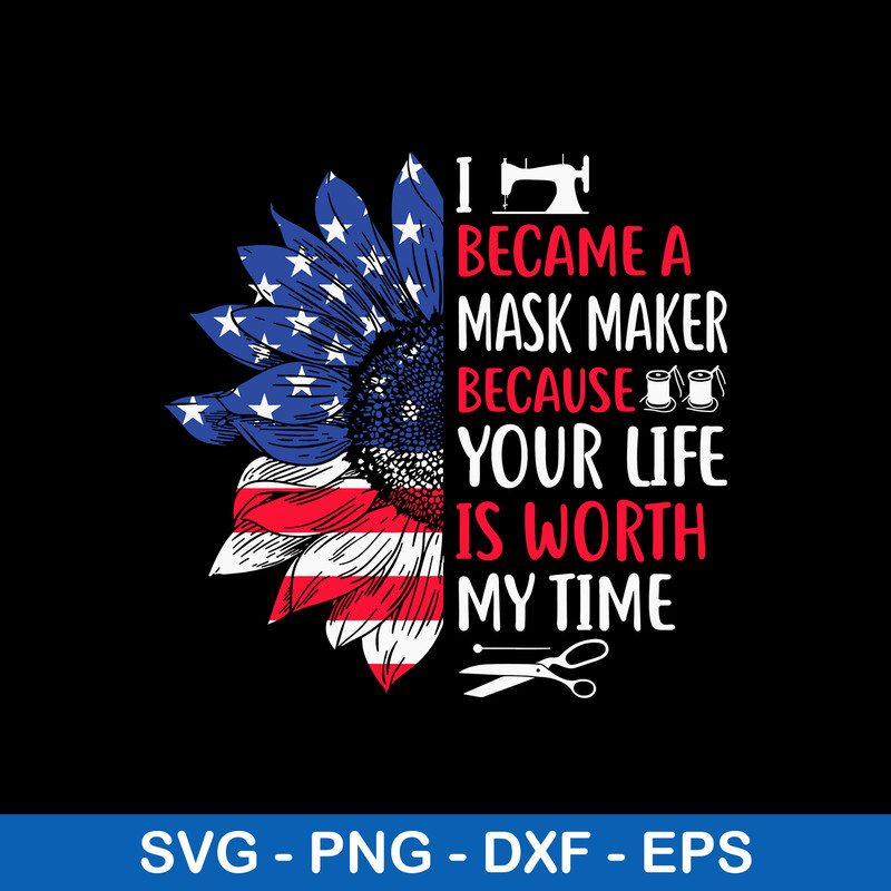 I Became A Mask Maker Because Your Life Is Worth My Time Svg, Png Dxf Eps File.jpeg
