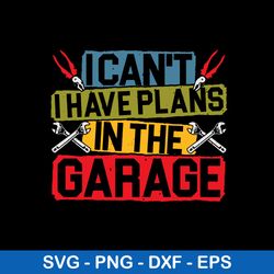 I Can_t I Have Plans In The Garage Svg, Png Dxf Eps File