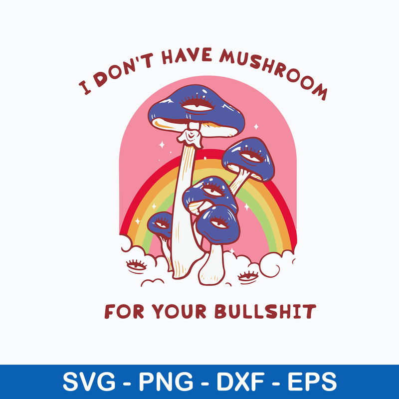 I Dont Have Mushroom For Your Bullshit Svg, Mushroom Svg, Png dxf Eps File.jpeg