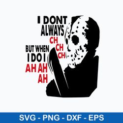 i don_t always ch ch ch but when i do i ah ah ah svg, jason voorhees svg, png dxf eps file