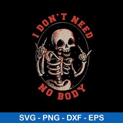 i don_t need no body svg, skeleton svg, funny svg, png dxf eps file