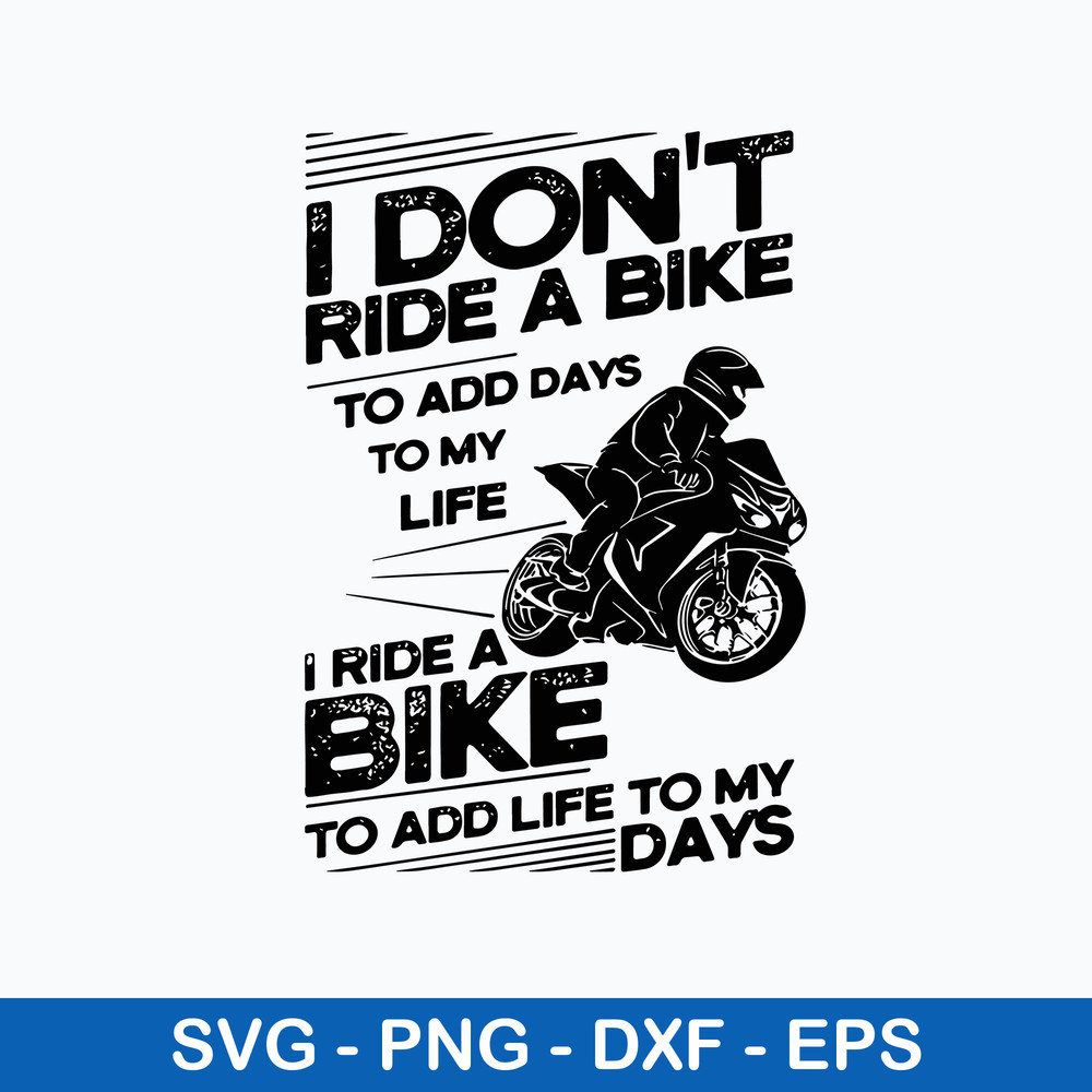 I Don_t Ride A Bike To Add Days To My Life I Ride A Bike To add Life To My Days Svg, Png Dxf Eps File.jpeg