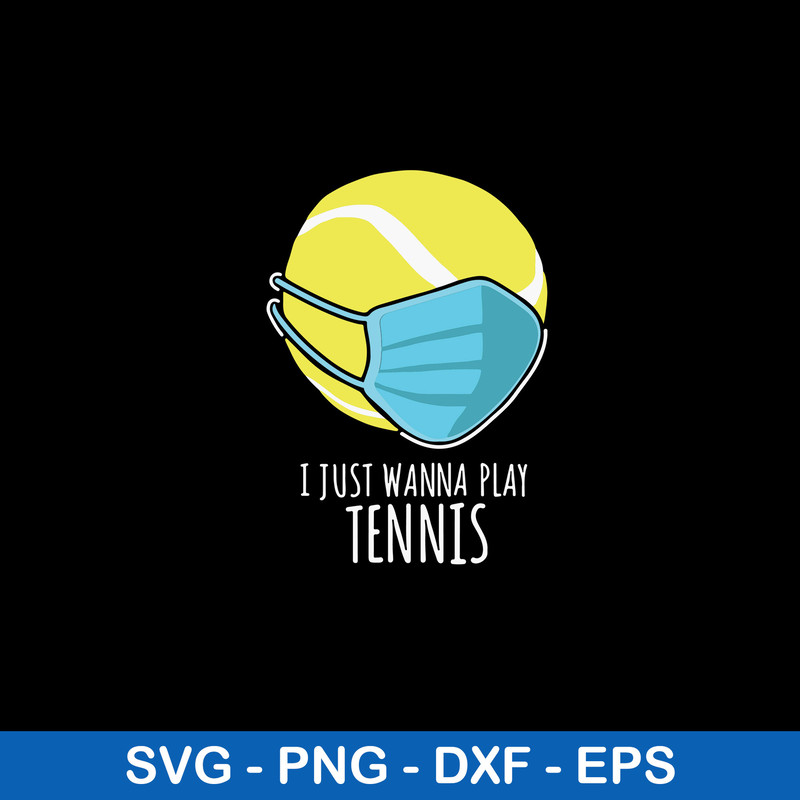 I Just Wanna Play Tennis Svg, Tennis Svg, Png Dxf Eps File.jpeg