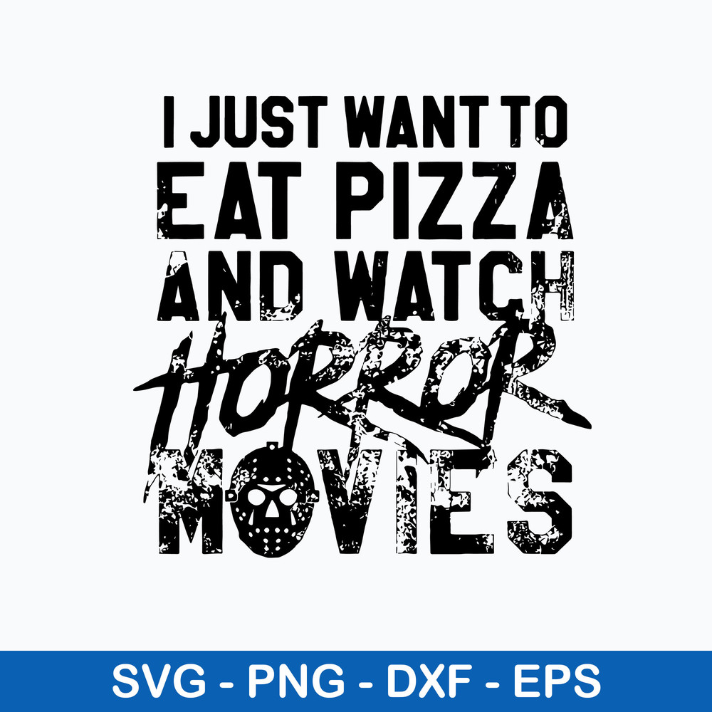I Just Want To Eat Pizza And Watch Horror Movies Svg, Jason Voorhees Svg, Png Dxf EPs File.jpeg