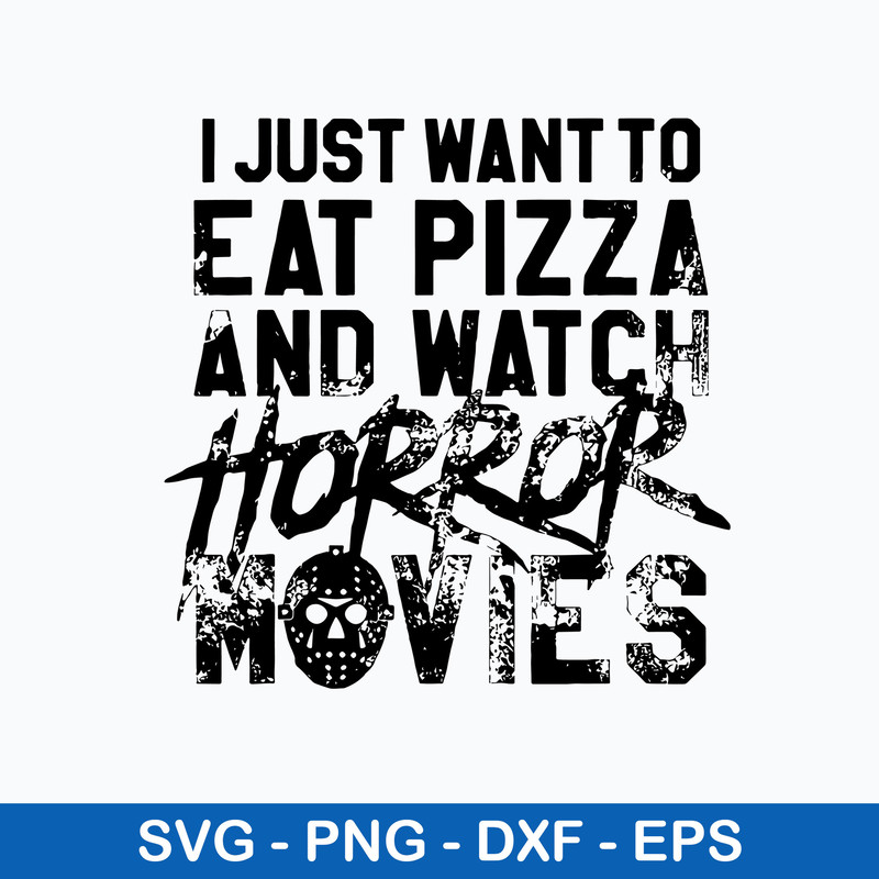 I Just Want To Eat Pizza And Watch Horror Movies Svg, Jason Voorhees Svg, Png Dxf EPs File.jpeg