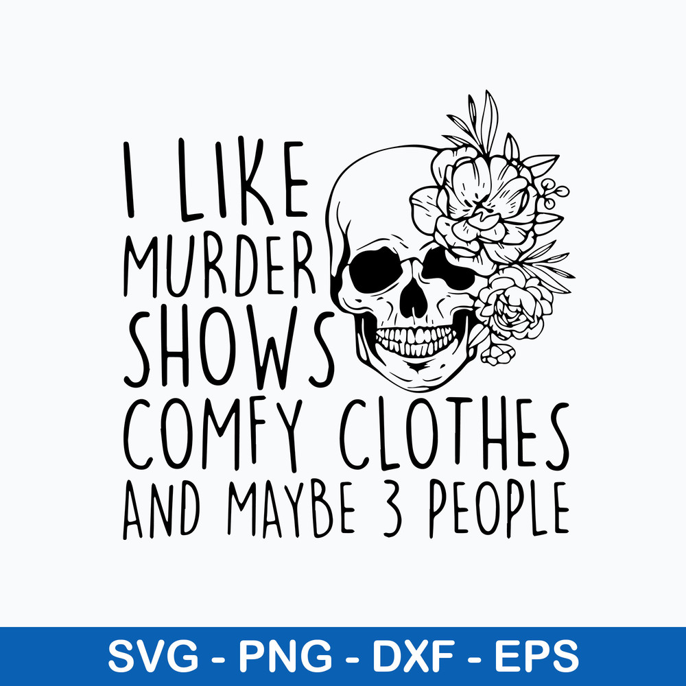 I Like Murder Shows Comfy Clothes And Maybe 3 People Svg, Funny Svg, Png Dxf Eps File.jpeg