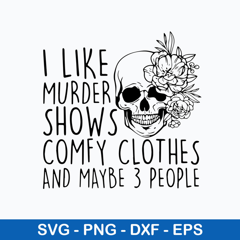 I Like Murder Shows Comfy Clothes And Maybe 3 People Svg, Funny Svg, Png Dxf Eps File.jpeg
