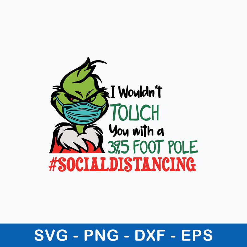 I Wouldn_t Touch You With A 39,5 Foot Pole #Socialdistancing Svg, Grinch Svg, Png Dxf Eps File.jpeg