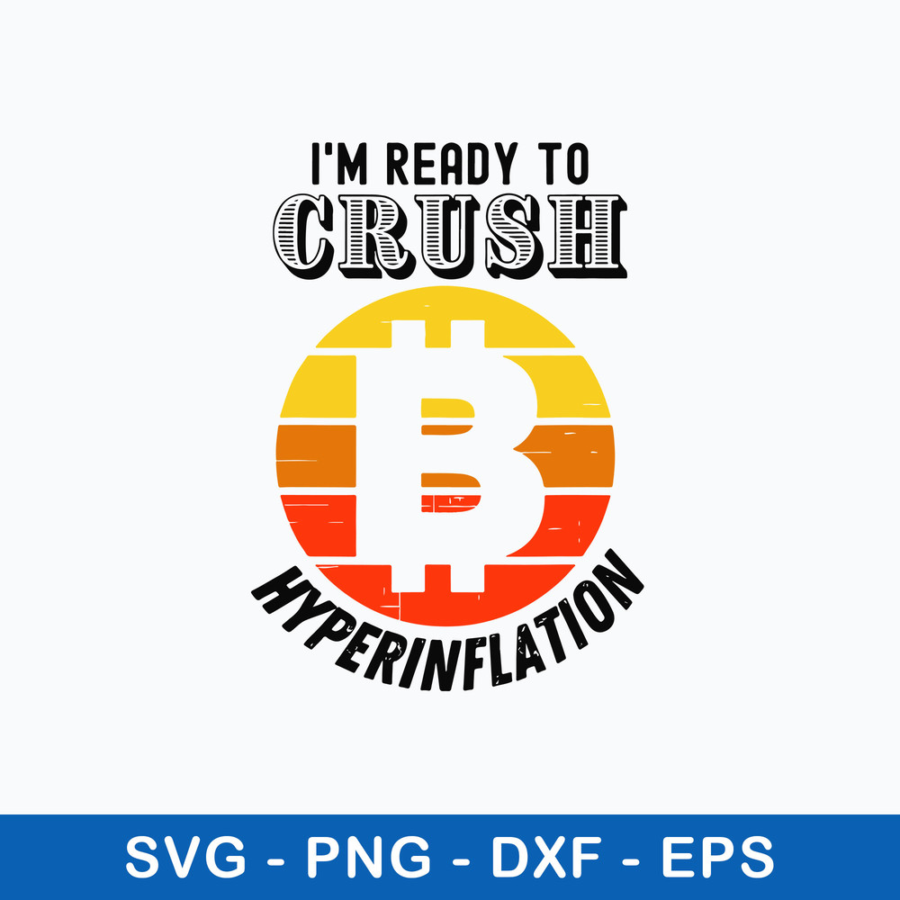 Im Ready To Crush Hyperinflation Bitcoin Crypto End The Fed Svg, Bitcoin Crypto Svg, Png Dxf Eps File.jpeg