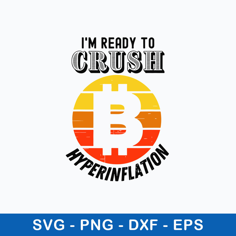 Im Ready To Crush Hyperinflation Bitcoin Crypto End The Fed Svg, Bitcoin Crypto Svg, Png Dxf Eps File.jpeg