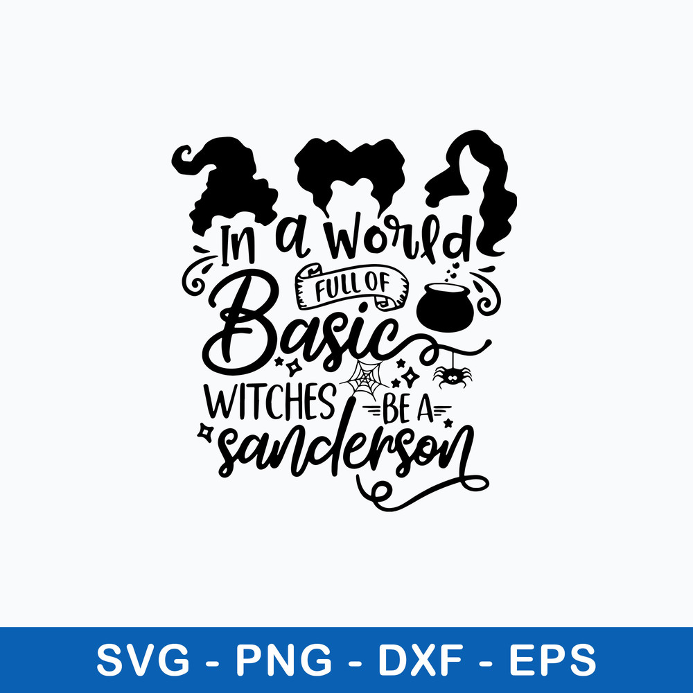 In A World Fill Of Basic Witches Be A Sanderson Svg, Hocus Pocus Svg, Png Dxf Eps File.jpeg