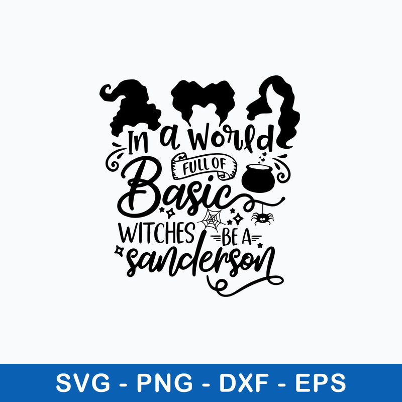 In A World Fill Of Basic Witches Be A Sanderson Svg, Hocus Pocus Svg, Png Dxf Eps File.jpeg