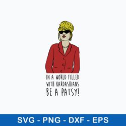 in a world filled with kardashians be a patsy svg, kardashians be a patsy svg, png dxf eps file