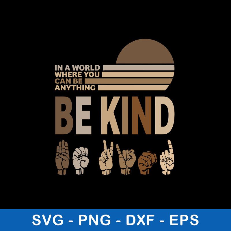 In a world where you Can Be Anything Be Kind Svg, Be Kind Svg, Png Dxf Eps FIle.jpeg