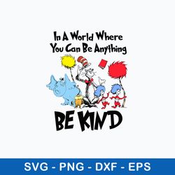 in a world you can be anything be kind svg, cat in the hat and friends svg, dr. seuss svg, png dxf eps file