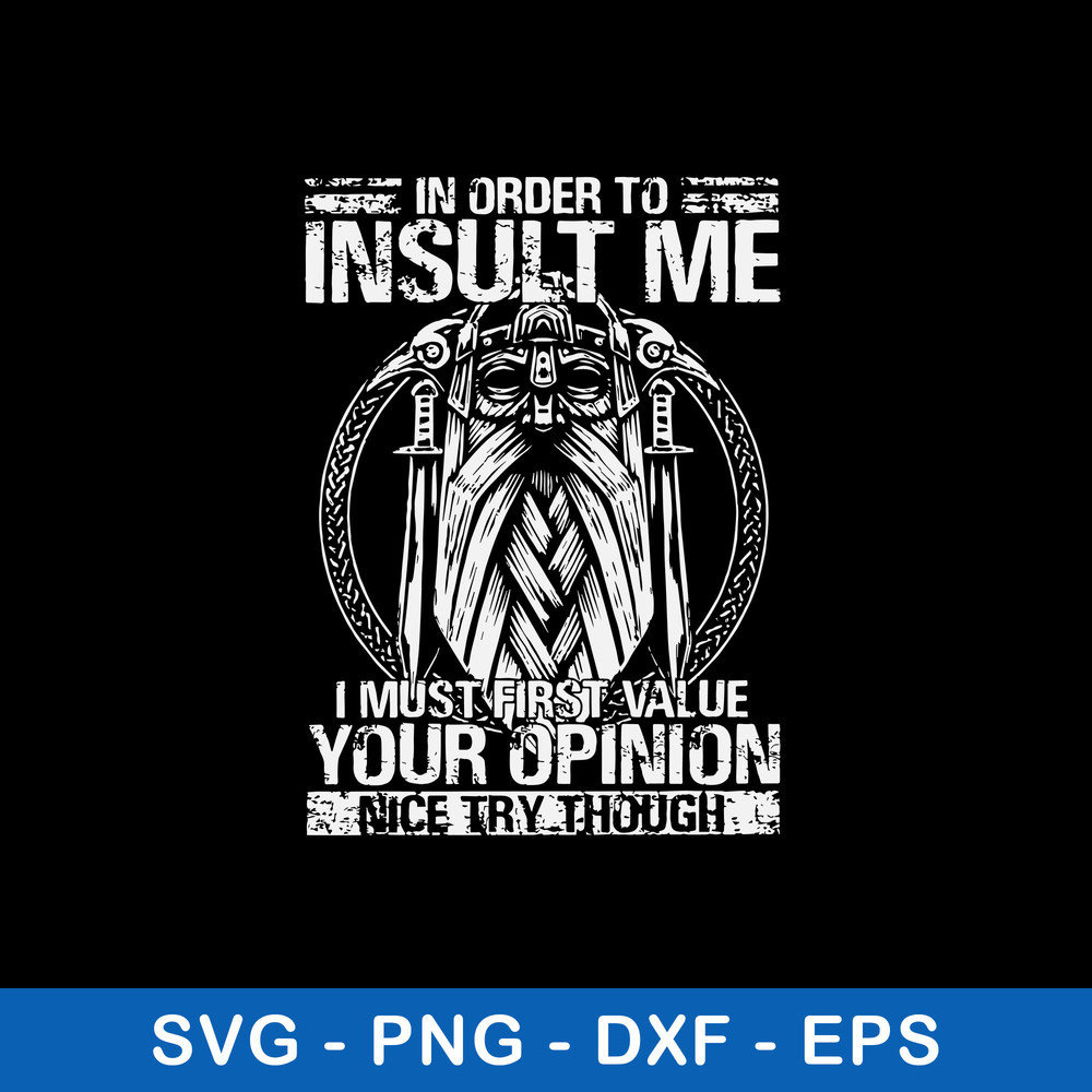 In Order To Insult Me I Must First Value Your Opinion Nice Try Though Svg, Png Dxf Eps File.jpeg