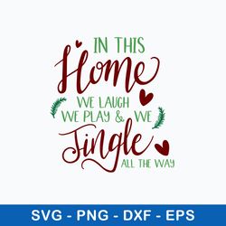in this home we laugh we play _ we jingle all the way svg, png dxf eps file