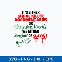it_s either serial killer documenttaries ofr christmas movies we either sleighin or slayin_ svg, png dxf eps file