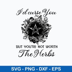 i_d curse you but you_re not worth the herbs svg, png dxf eps file
