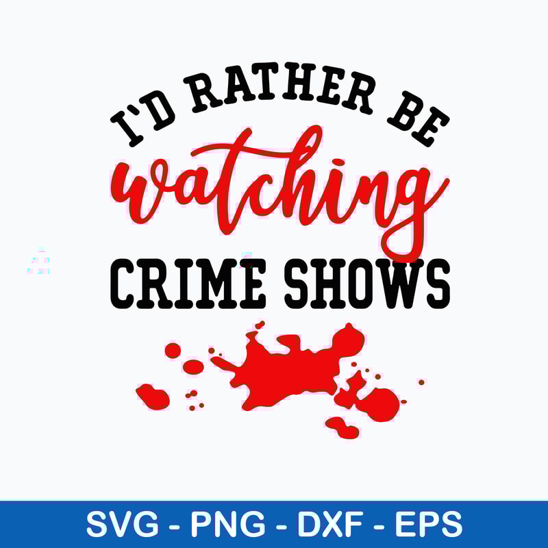 I_d Rather Be Watching Crime Shows Svg, Png Dxf Eps File.jpeg