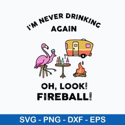 i_m never drinking again oh, look fireball svg, png dxf eps file