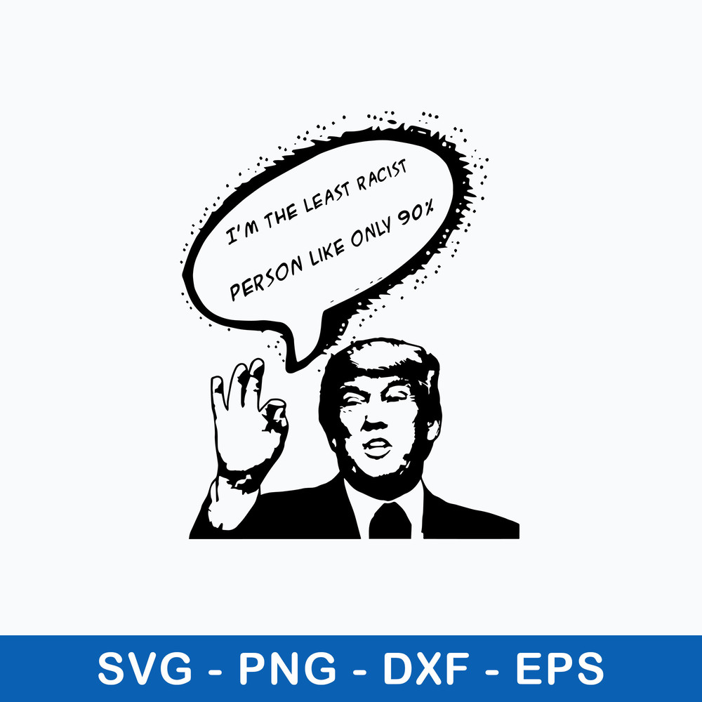 I_m The Least Racist Person Like Only 90_ Svg, Funny Svg, Png Dxf Eps File.jpeg