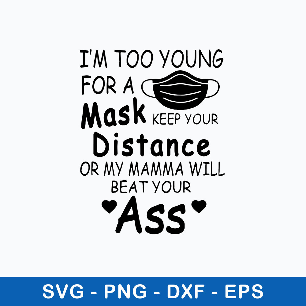 I_m Too Young For A Mask Keep Please Keep Your Distance Before My Mommy Beats Your A Svg, Png Dxf Eps File.jpeg