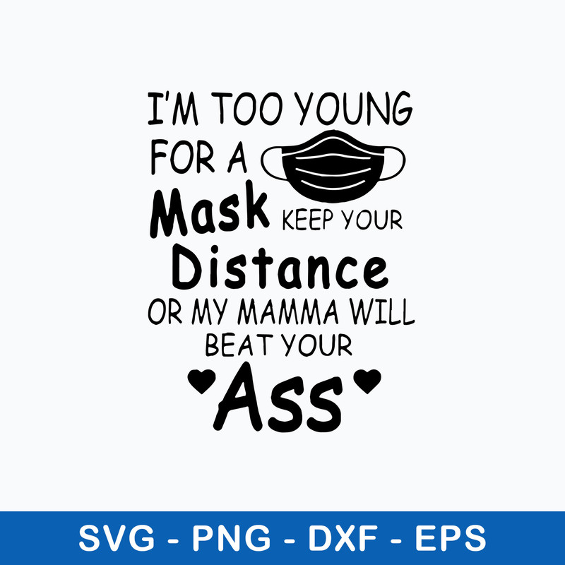 I_m Too Young For A Mask Keep Please Keep Your Distance Before My Mommy Beats Your A Svg, Png Dxf Eps File.jpeg