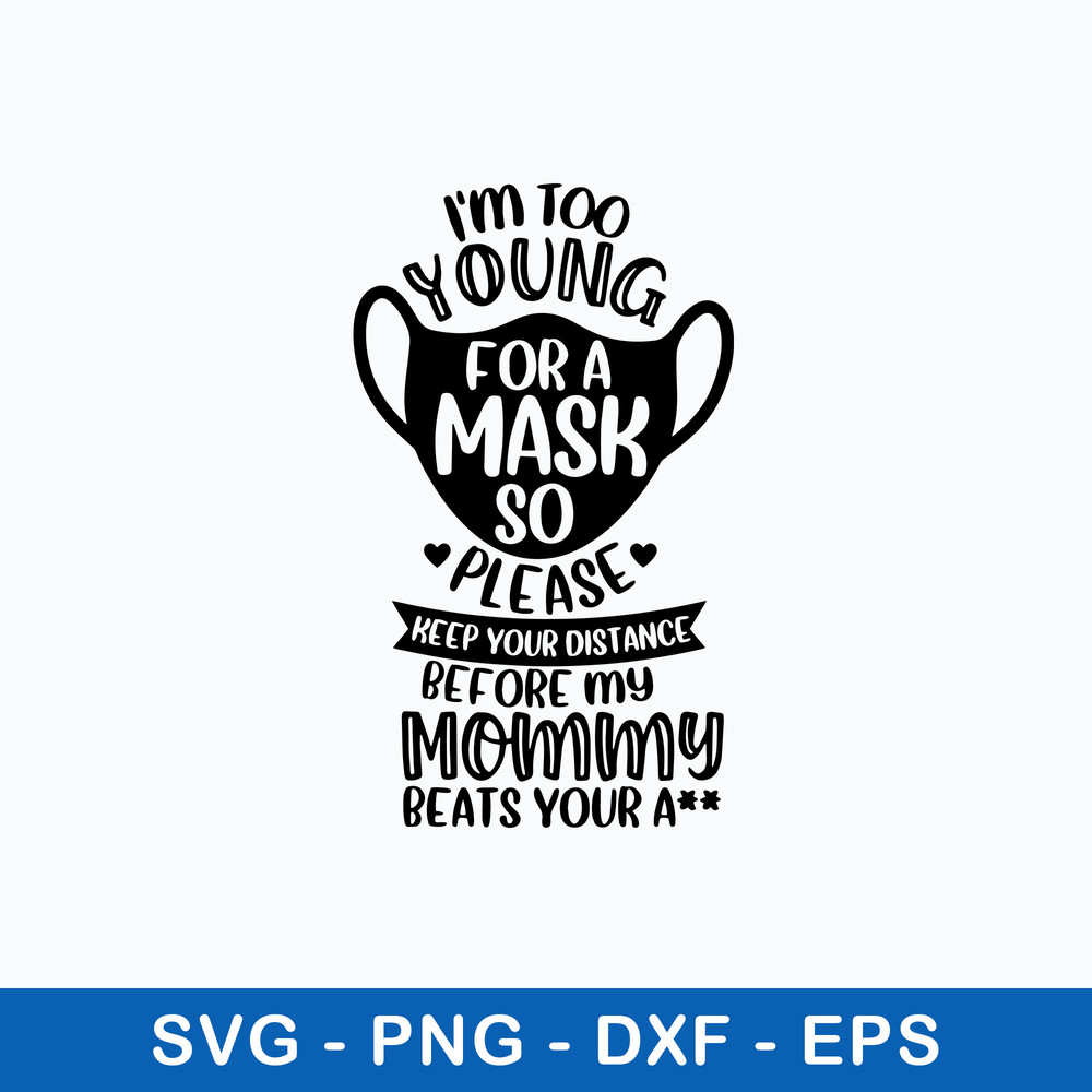 I_m Too Young For A Mask So Please  Keep Your Distance Or My Mamma Will Beat Your Ass Svg, Png Dxf Eps File.jpeg