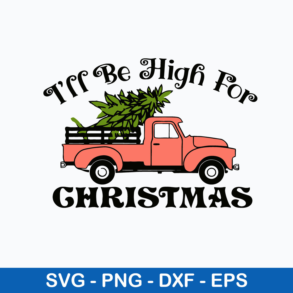 I’ll Be High For Christmas Svg, Christmas Svg, Png Dxf Eps File.jpeg