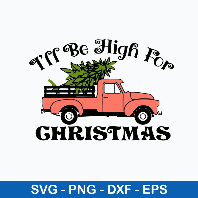 I’ll Be High For Christmas Svg, Christmas Svg, Png Dxf Eps File.jpeg