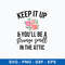 Keep It Up And You_ll Be A Stange Smell In The Attic Svg, Png Dxf Eps File.jpeg