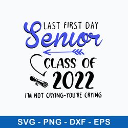last first day senior class of 2022 i_m not crying you_re crying svg, png dxf eps file