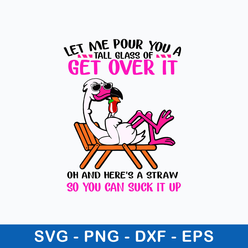 Let Me Pour You A Tall Glass Of Get Over It Oh And Here_s A Straw So You Can Suck It Up Svg, Png Dxf Eps File.jpeg