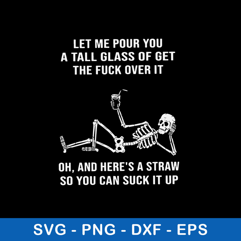 Let Me Pour You A Tall Glass Of Get The Fuck Over It Oh, And Here_s A Straw So You Can Suck It Up Svg, Png Dxf Eps File.jpeg