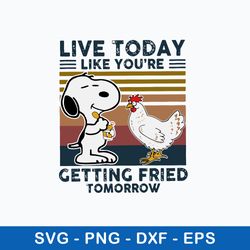 live today like you_re getting fried tomorrow svg, snoopy svg, funny animal svg, png dxf eps file