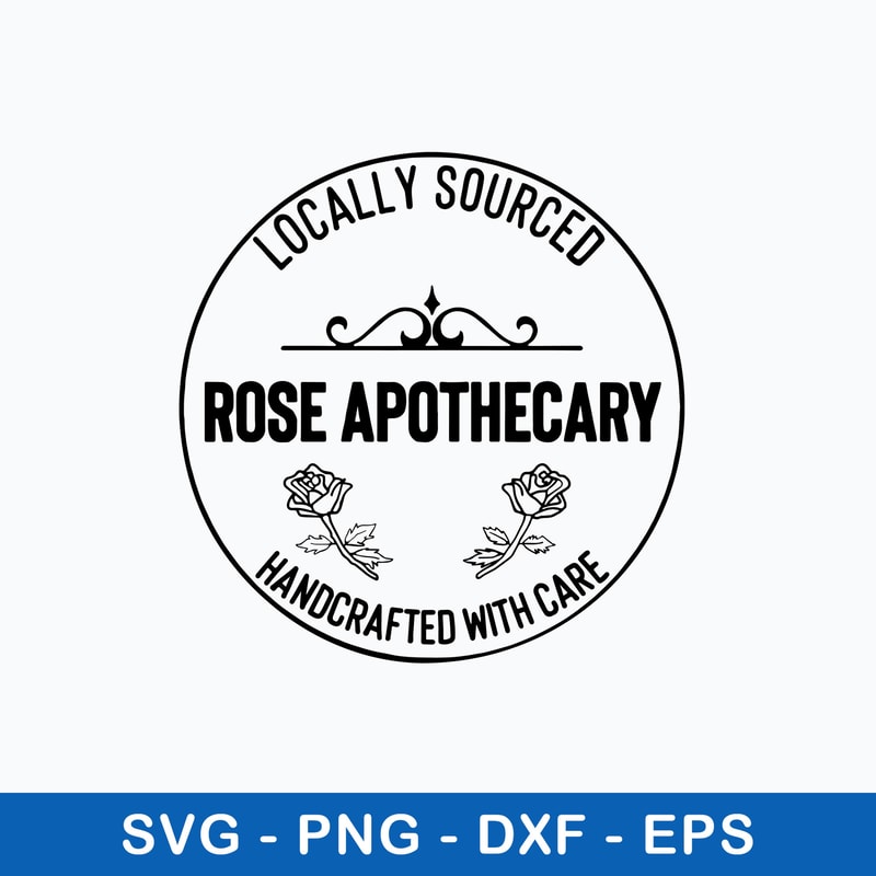 Locally Sourced Rose Apothecary Handcrafted With Care Svg, Png Dxf Eps File.jpeg