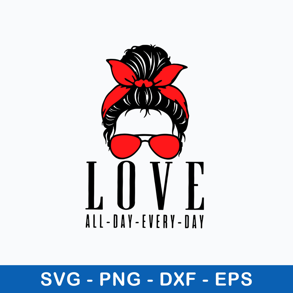 Love All Day Every Day Svg, Messy Bun Svg, Mom Svg, Png Dxf Eps File.jpeg