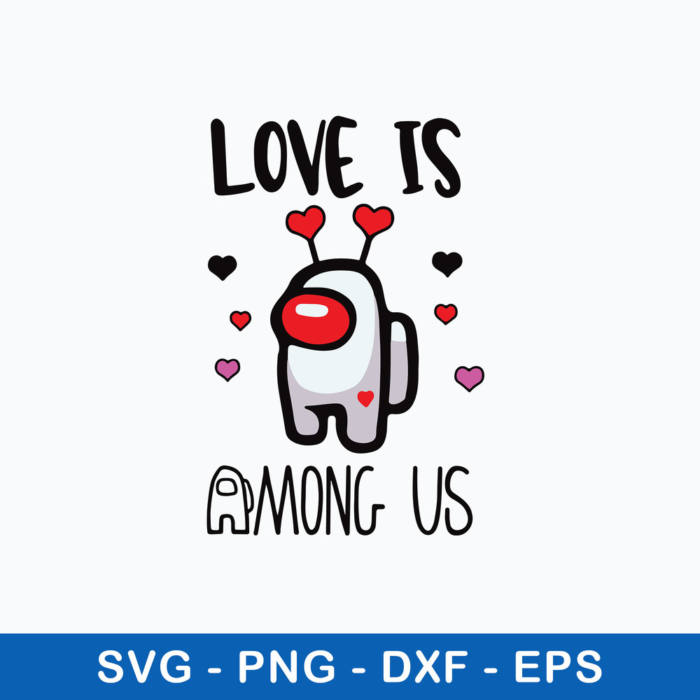 Love Is Among Us Svg, Among Us Svg, Png Dxf Eps File.jpeg