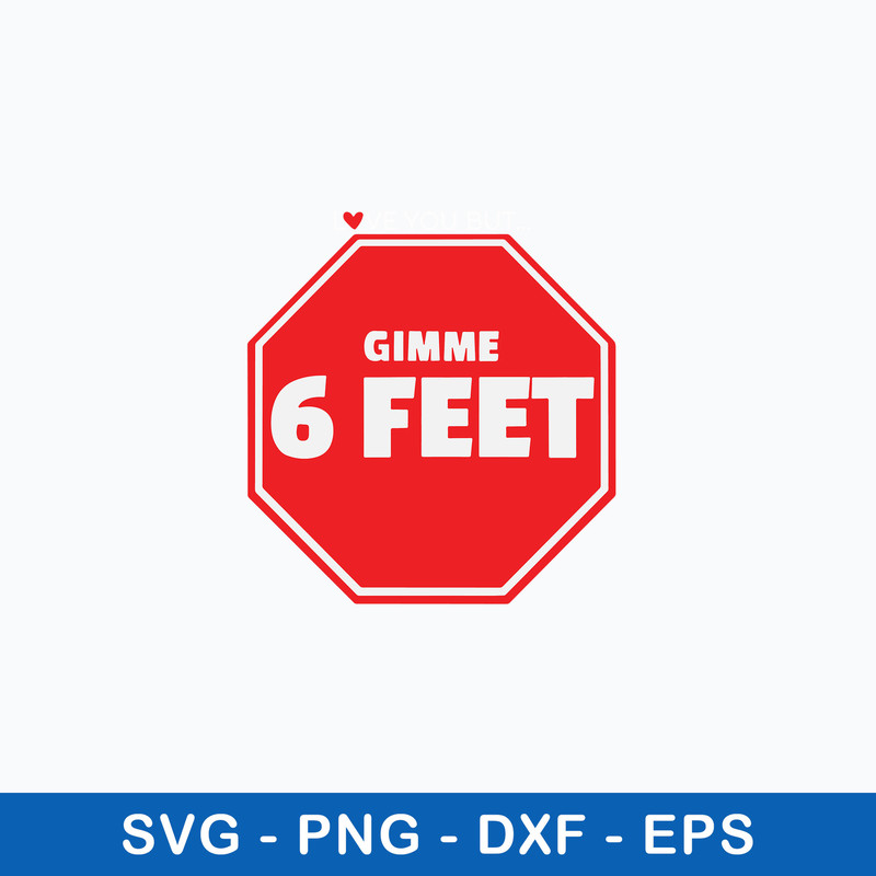 Love You But ... Gimme 6 Feet Svg, Png Dxf Eps Digital File.jpeg