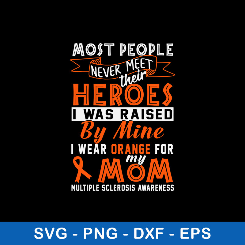 Most People Never Meet Heroes Heroes I Was Raised By Mine I Wear Ogrange For My Mom Svg, Png Dxf Eps File.jpeg